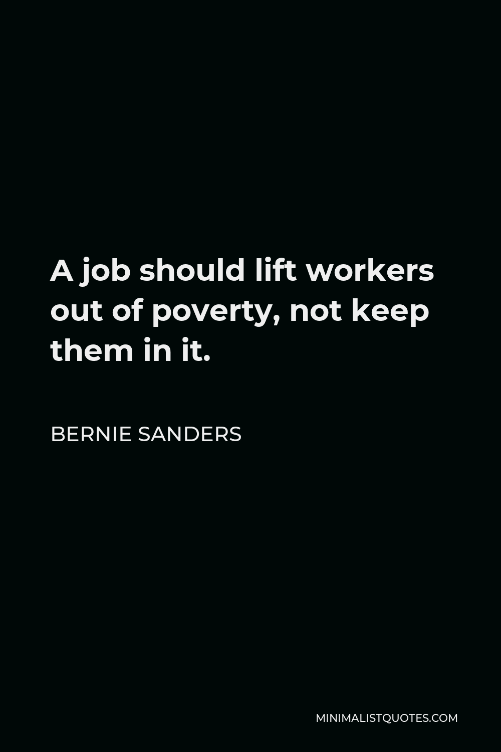 Bernie Sanders Quote - A job should lift workers out of poverty, not keep them in it.