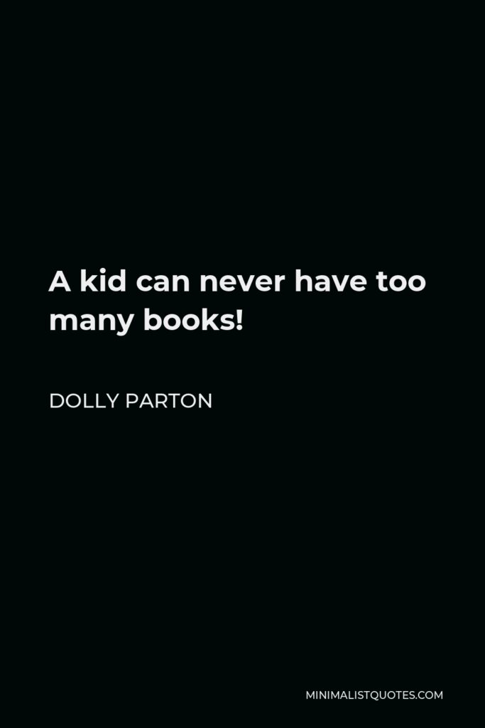 Dolly Parton Quote - A kid can never have too many books!