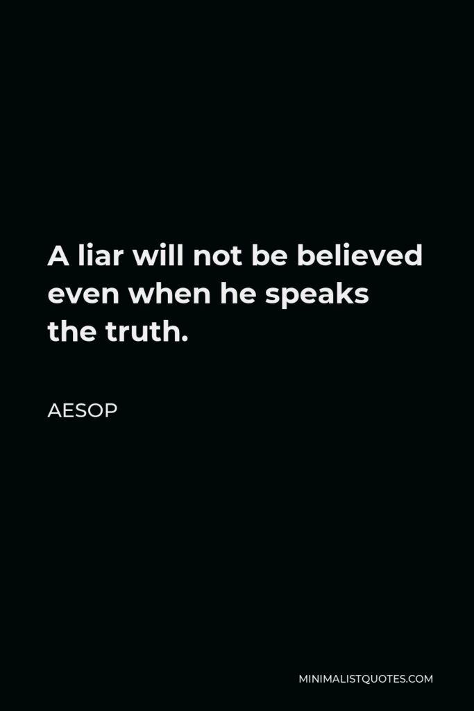 Aesop Quote - A liar will not be believed even when he speaks the truth.