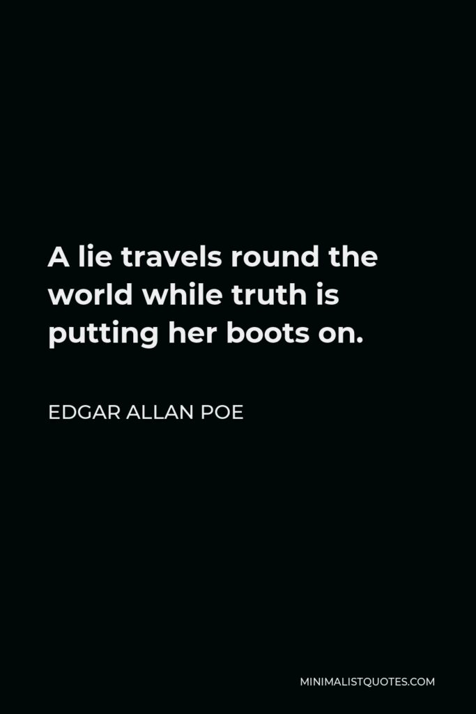 Edgar Allan Poe Quote - A lie travels round the world while truth is putting her boots on.