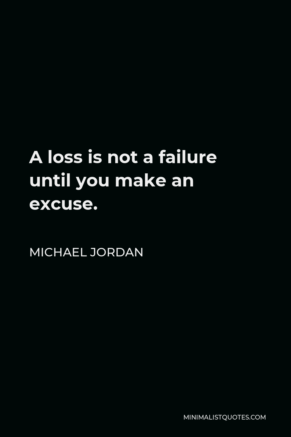 Michael Jordan Quote - A loss is not a failure until you make an excuse.
