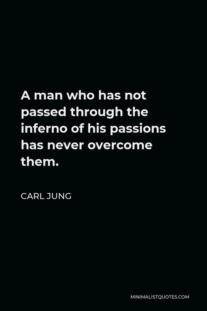 Carl Jung Quote - A man who has not passed through the inferno of his passions has never overcome them.