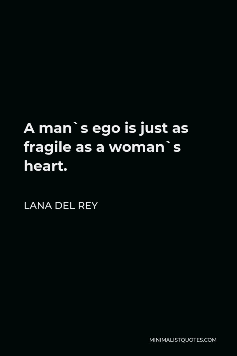 Lana Del Rey Quote A man`s ego is just as fragile as a woman`s heart.