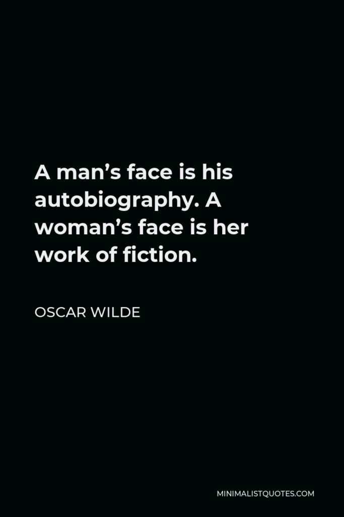 Oscar Wilde Quote - A man’s face is his autobiography. A woman’s face is her work of fiction.