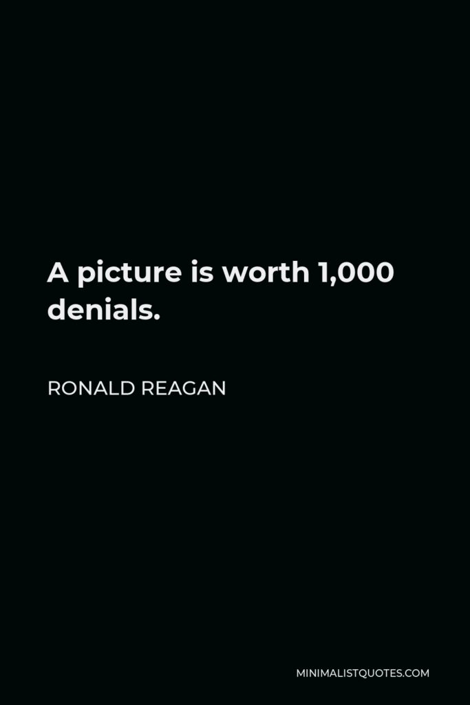 Ronald Reagan Quote - A picture is worth 1,000 denials.