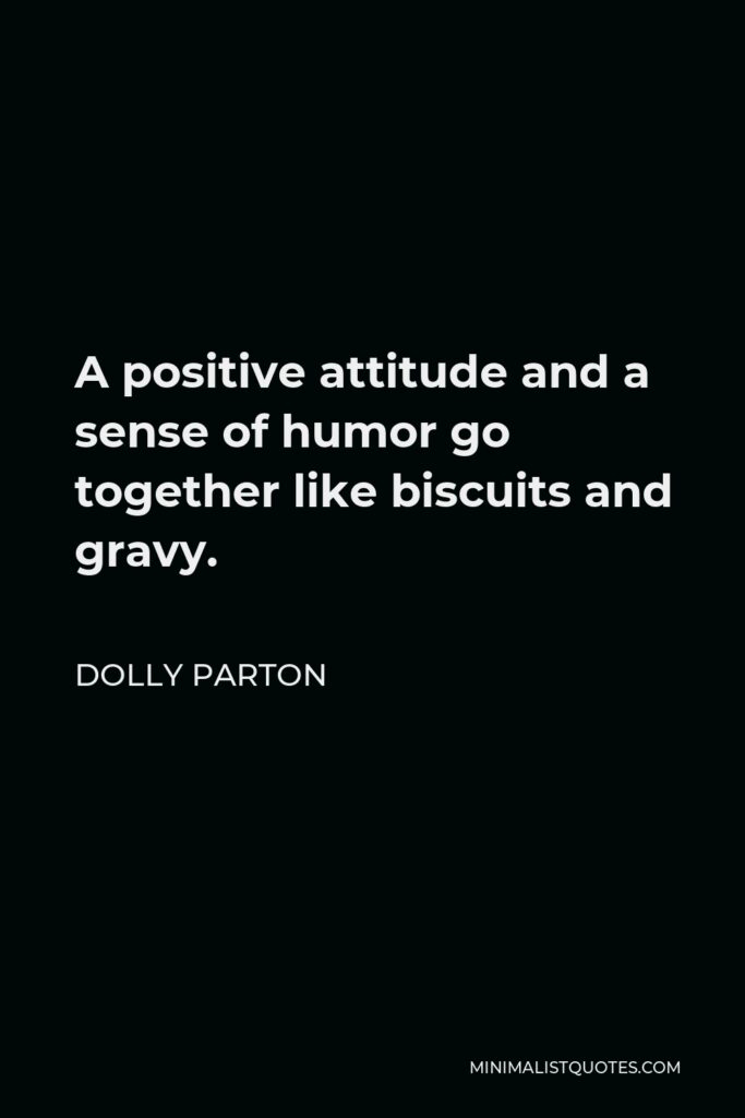Dolly Parton Quote - A positive attitude and a sense of humor go together like biscuits and gravy.