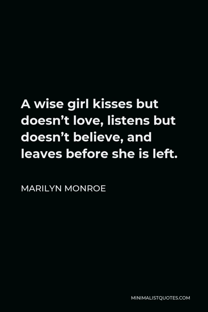 Marilyn Monroe Quote - A wise girl kisses but doesn’t love, listens but doesn’t believe, and leaves before she is left.