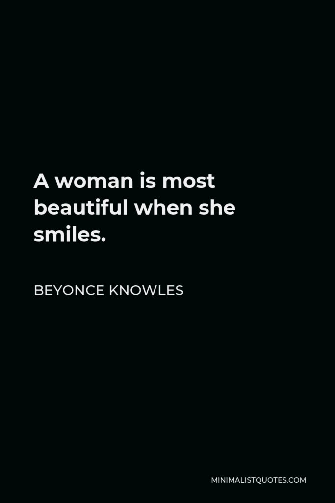 Beyonce Knowles Quote - A woman is most beautiful when she smiles.