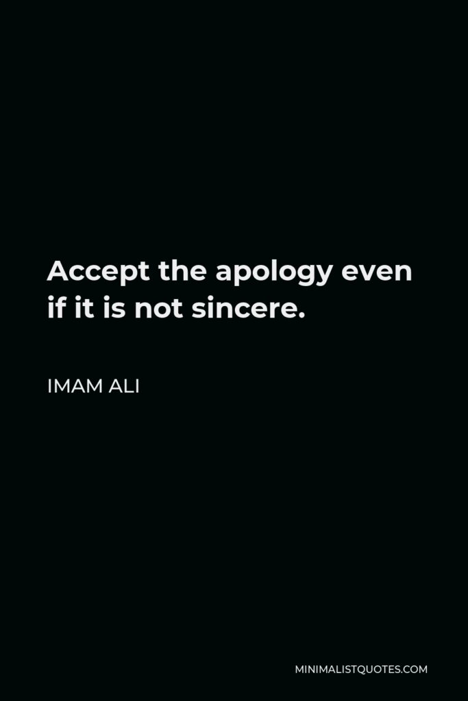 Imam Ali Quote - Accept the apology even if it is not sincere.