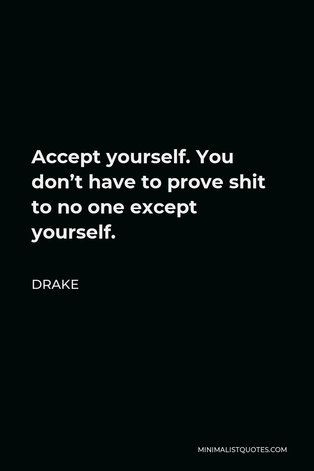 Drake Quote - Accept yourself. You don’t have to prove shit to no one except yourself.