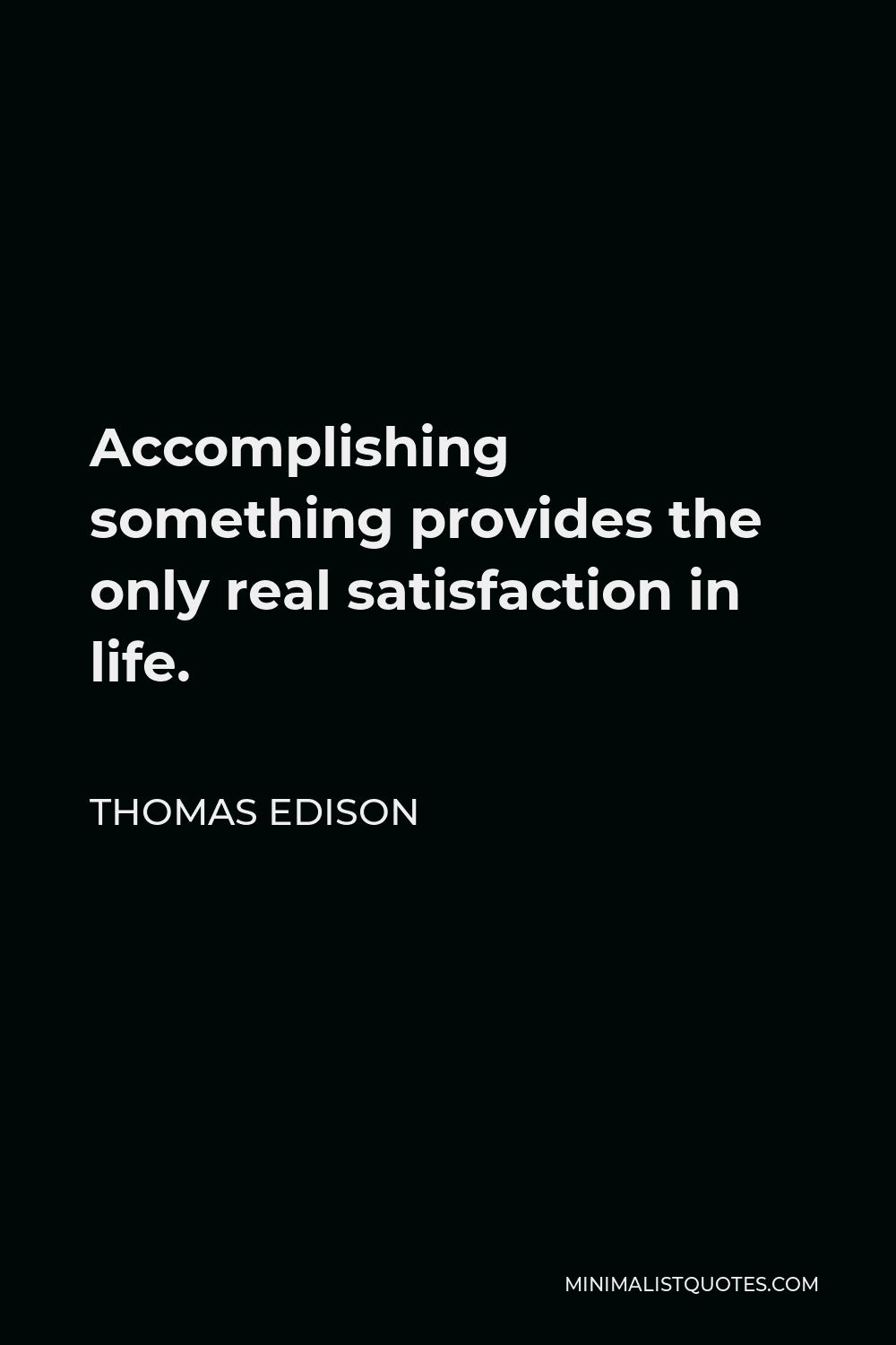 Thomas Edison Quote - Accomplishing something provides the only real satisfaction in life.