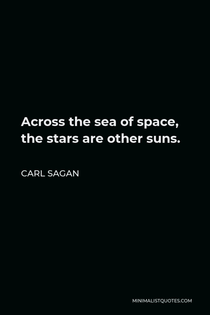 Carl Sagan Quote - Across the sea of space, the stars are other suns.