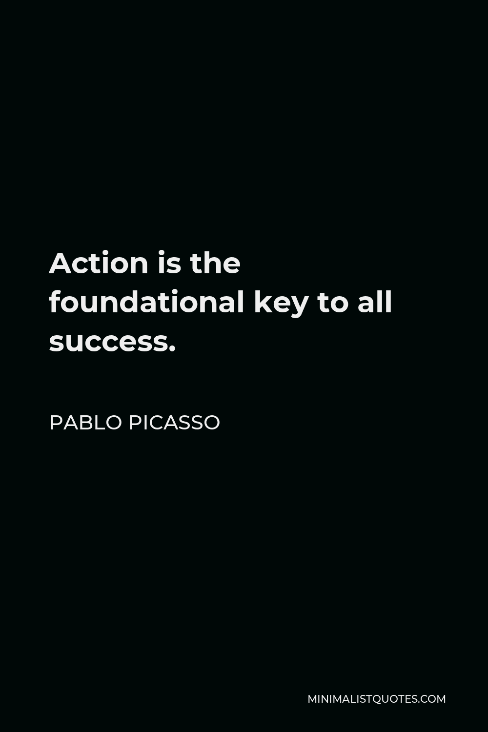 Pablo Picasso Quote: Action is the foundational key to all success.