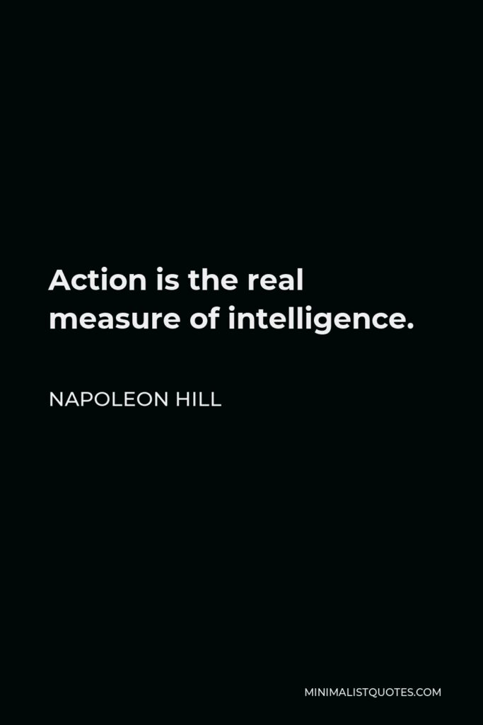 Napoleon Hill Quote - Action is the real measure of intelligence.