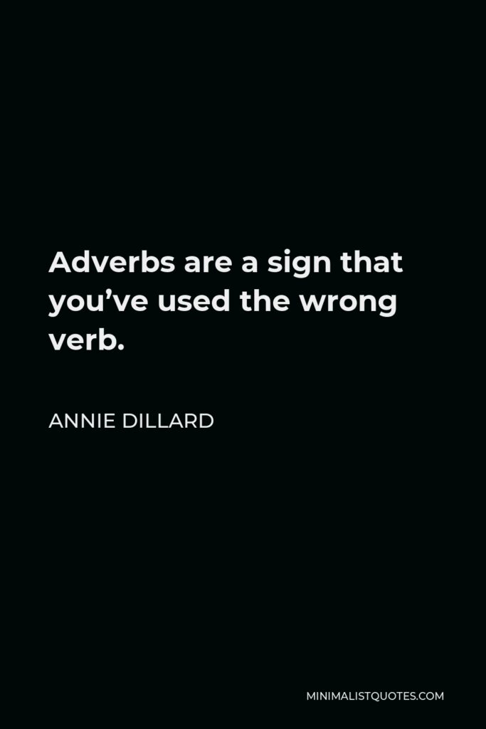 Annie Dillard Quote - Adverbs are a sign that you’ve used the wrong verb.