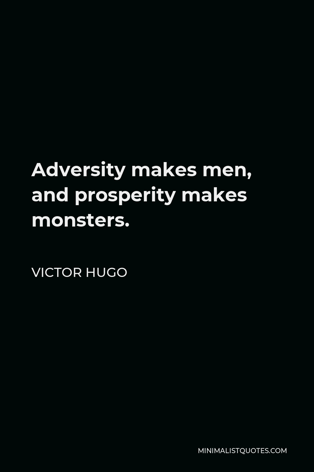 Victor Hugo Quote - Adversity makes men, and prosperity makes monsters.