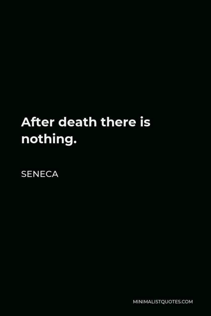 Seneca Quote - After death there is nothing.