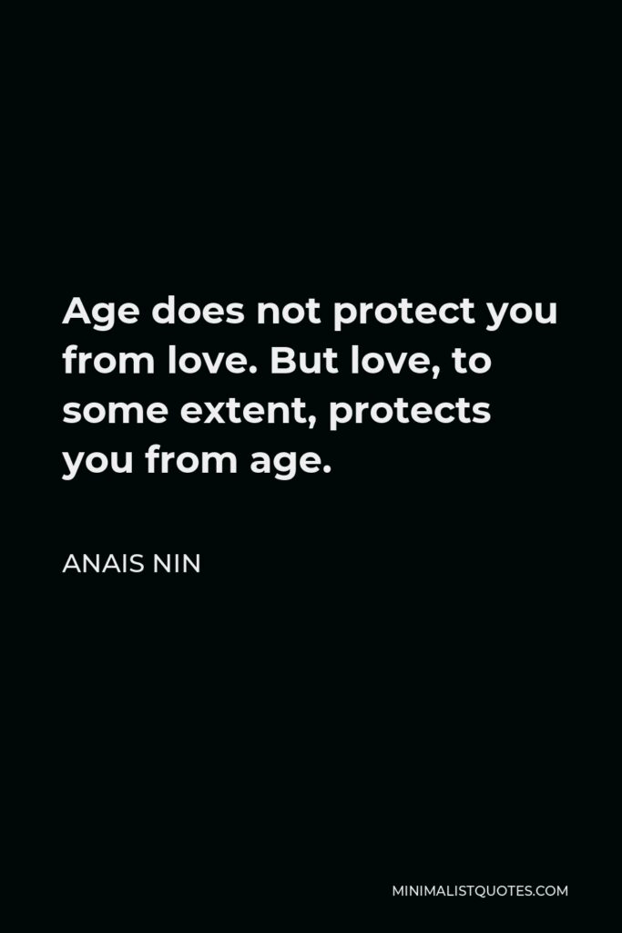 Anais Nin Quote - Age does not protect you from love. But love, to some extent, protects you from age.
