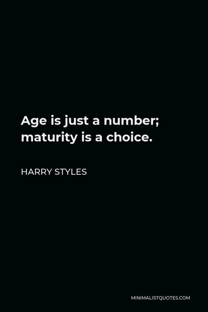 Harry Styles Quote - Age is just a number; maturity is a choice.