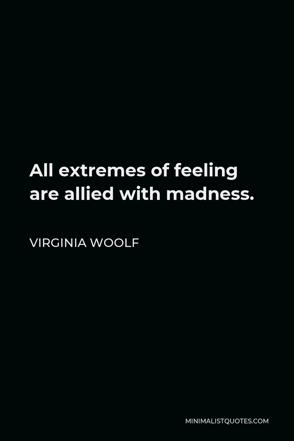 Virginia Woolf Quote - All extremes of feeling are allied with madness.