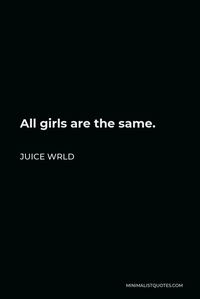 Juice Wrld Quote - All girls are the same.