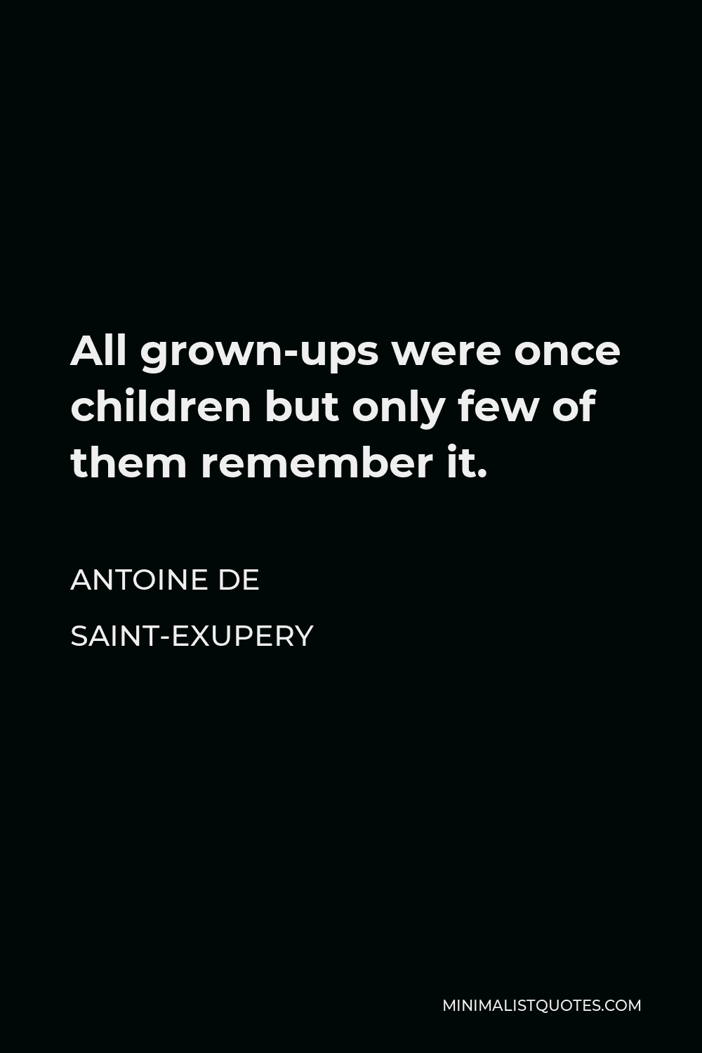 Antoine de Saint-Exupery Quote - All grown-ups were once children… but only few of them remember it.