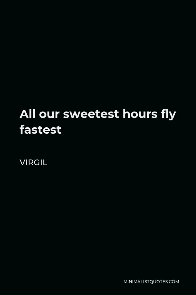 Virgil Quote - All our sweetest hours fly fastest