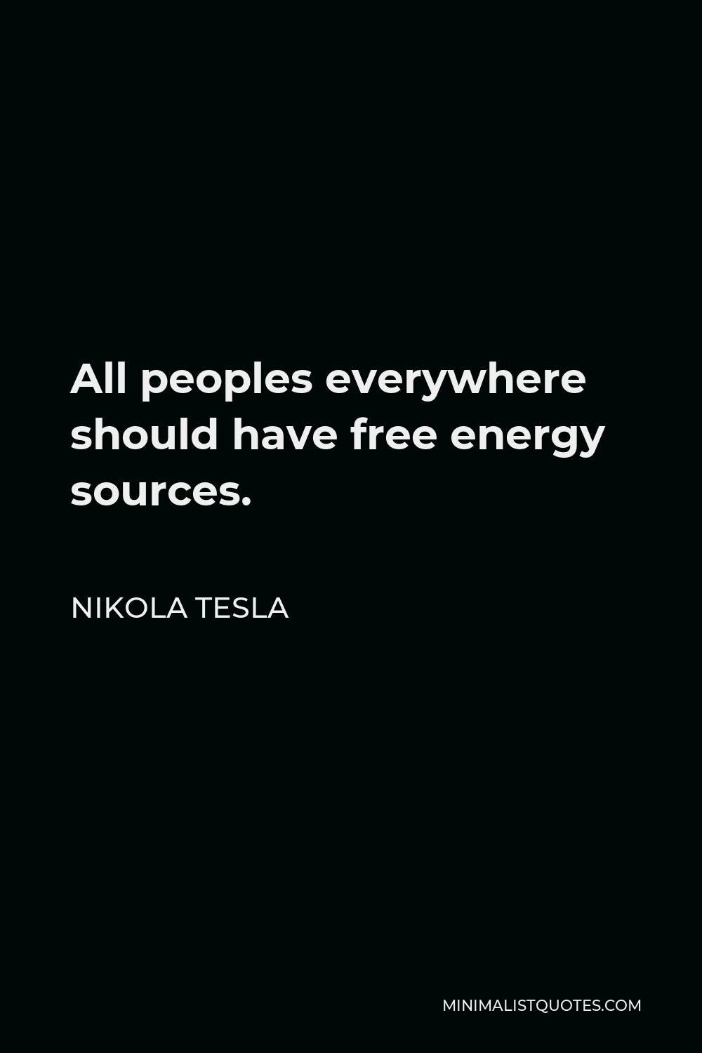 Nikola Tesla Quote - All peoples everywhere should have free energy sources.