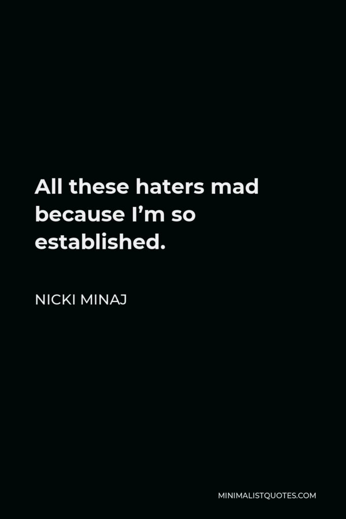 Nicki Minaj Quote - All these haters mad because I’m so established.