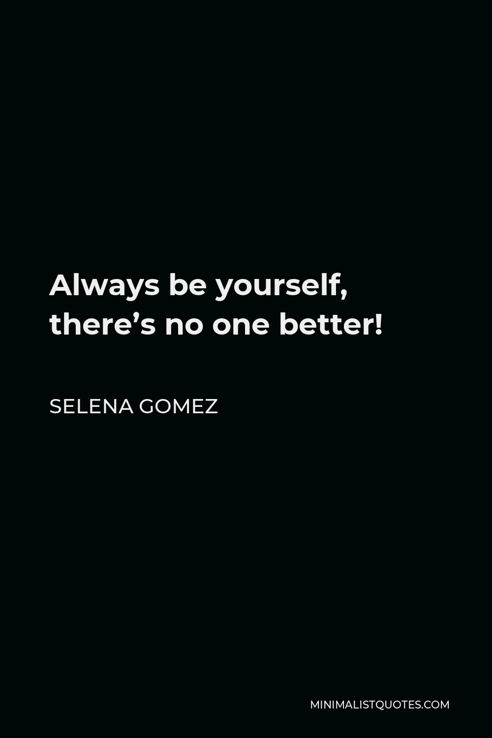 Selena Gomez Quote - Always be yourself, there’s no one better!