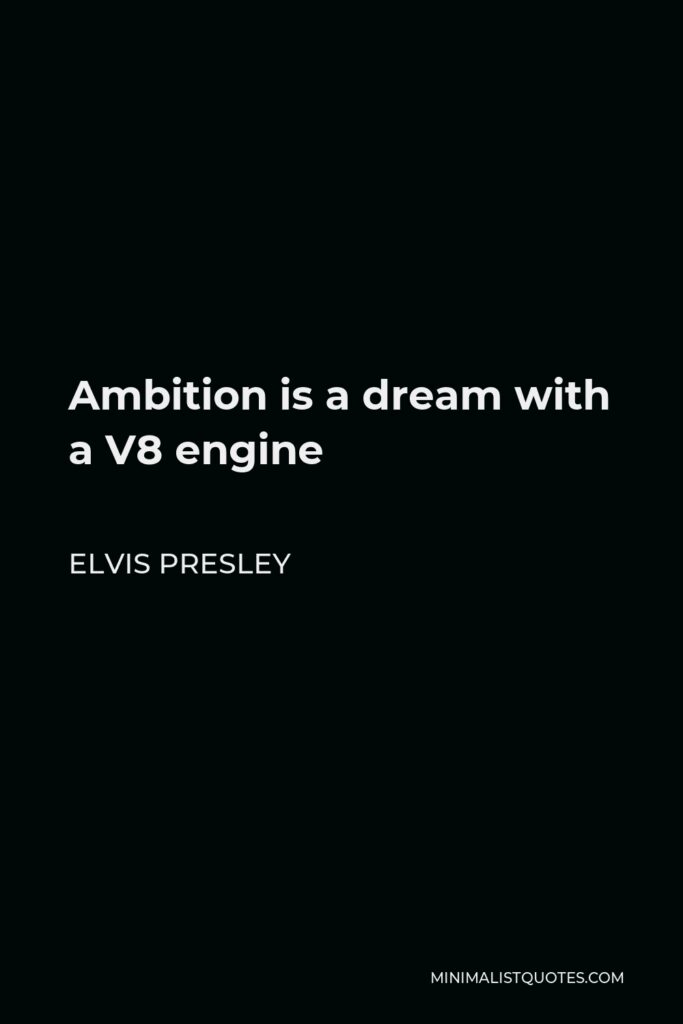 Elvis Presley Quote - Ambition is a dream with a V8 engine