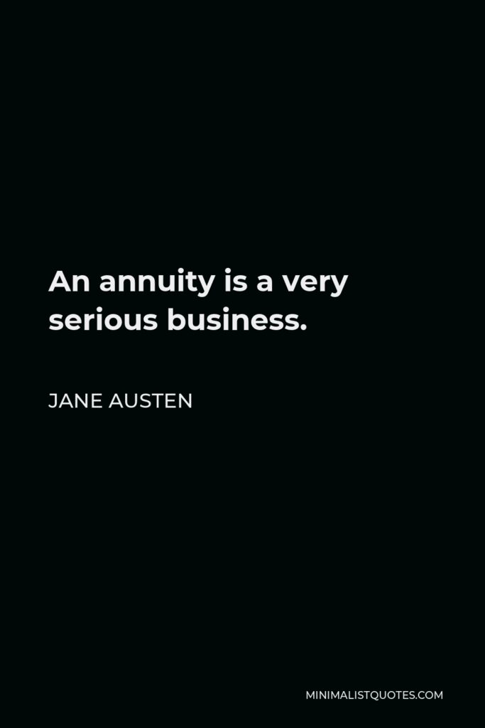 Jane Austen Quote - An annuity is a very serious business.
