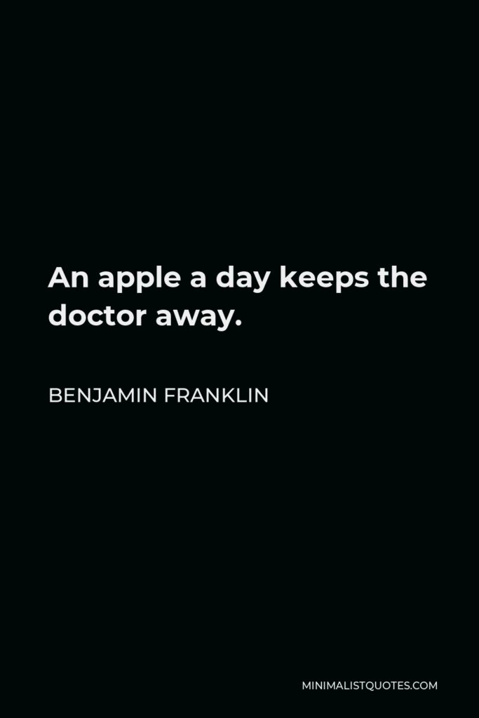 Benjamin Franklin Quote - An apple a day keeps the doctor away.