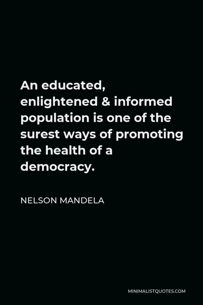 Nelson Mandela Quote - An educated, enlightened & informed population is one of the surest ways of promoting the health of a democracy.