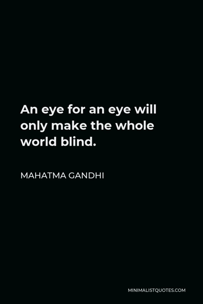 Mahatma Gandhi Quote - An eye for an eye will only make the whole world blind.