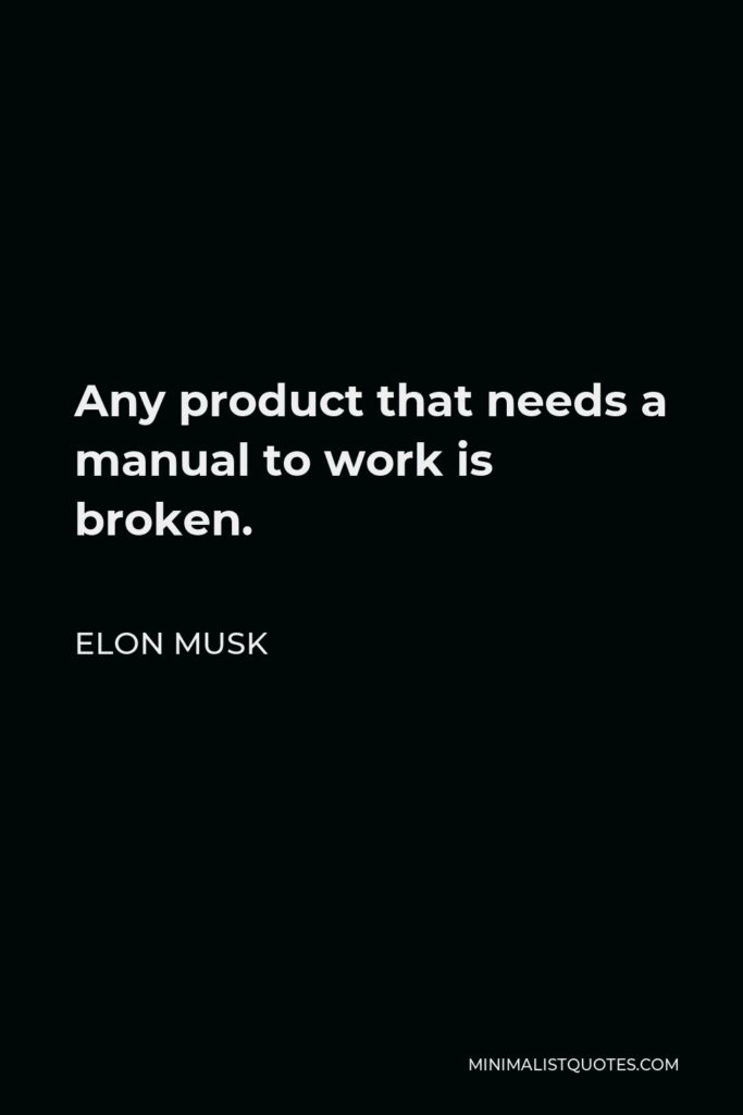 Elon Musk Quote - Any product that needs a manual to work is broken.