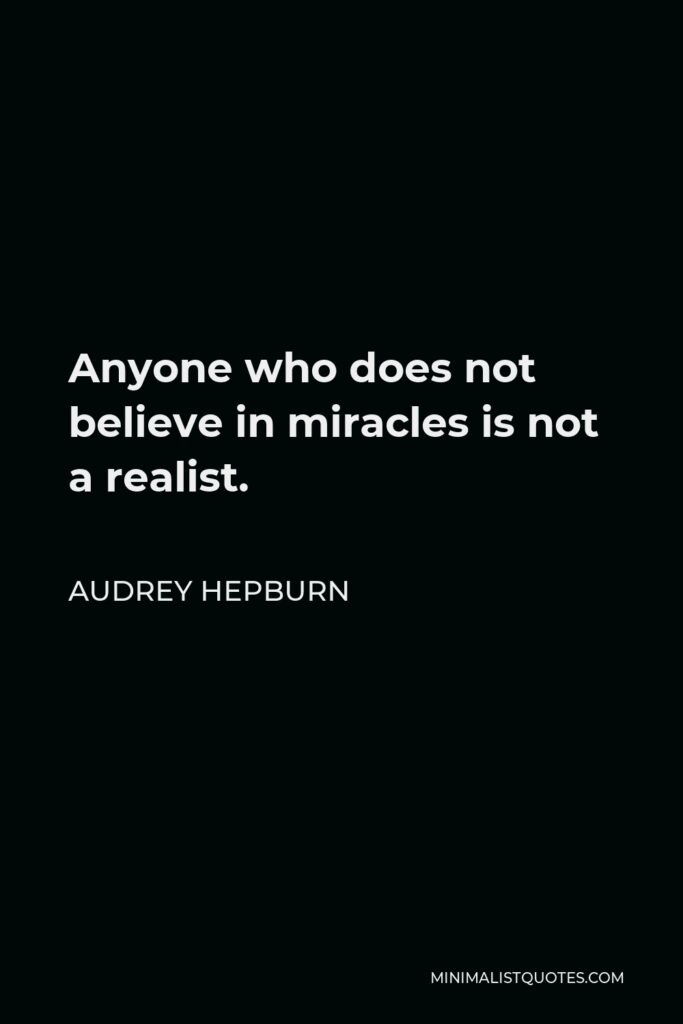 Audrey Hepburn Quote - Anyone who does not believe in miracles is not a realist.
