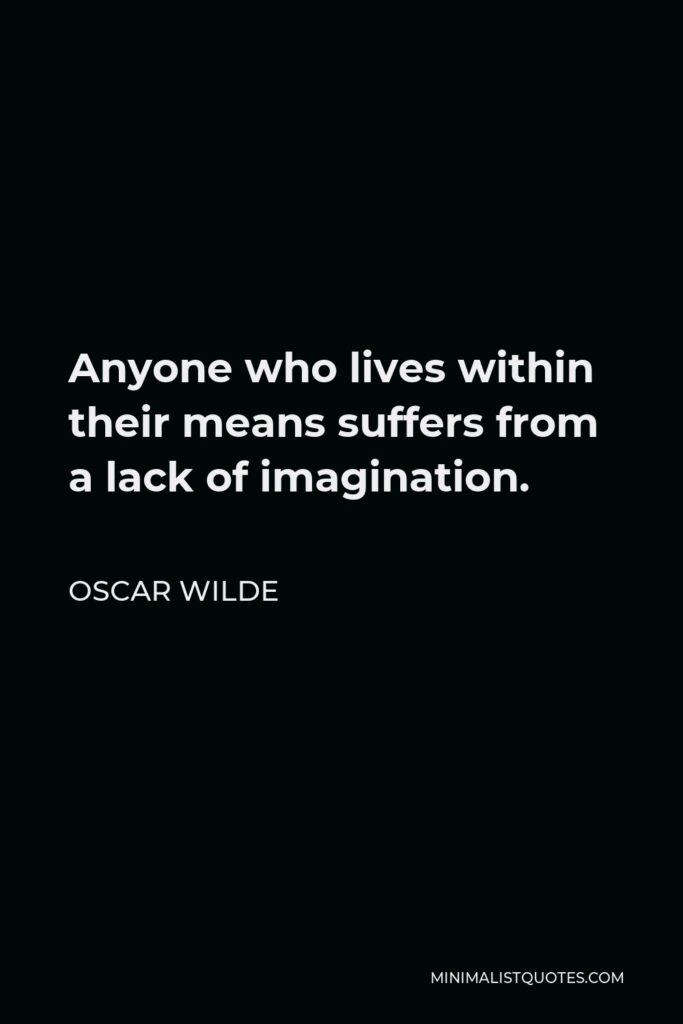 Oscar Wilde Quote - Anyone who lives within their means suffers from a lack of imagination.