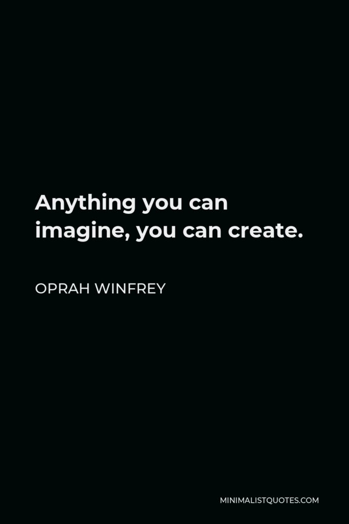 Oprah Winfrey Quote - Anything you can imagine, you can create.
