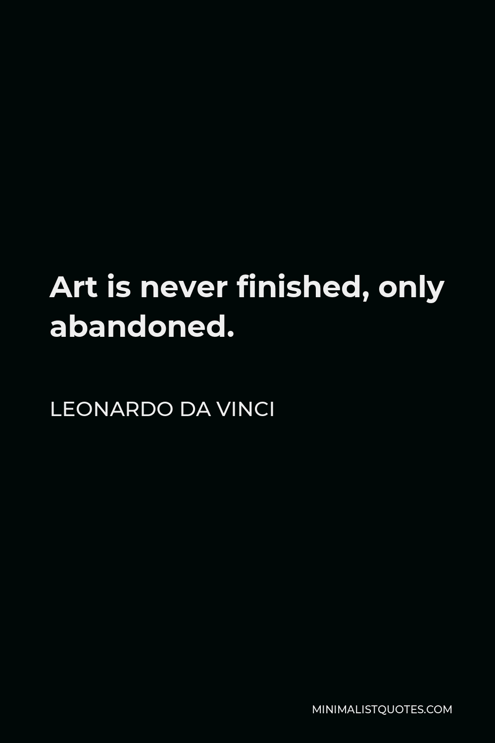 Leonardo da Vinci Quote - Art is never finished, only abandoned.