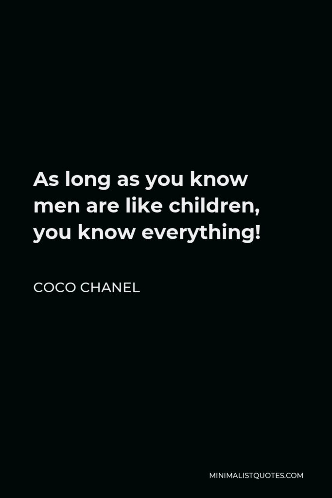 Coco Chanel Quote - As long as you know men are like children, you know everything!