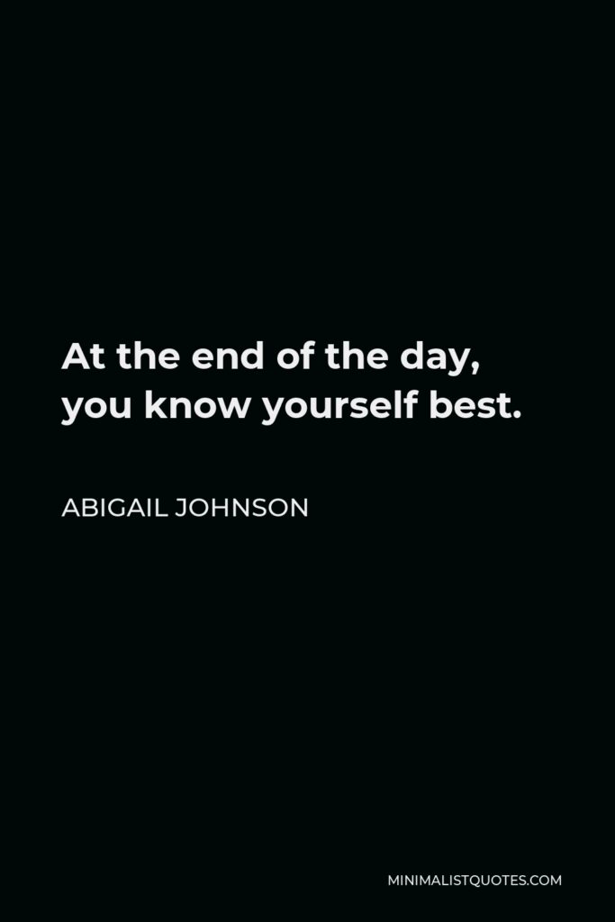 abigail-johnson-quote-at-the-end-of-the-day-you-know-yourself-best