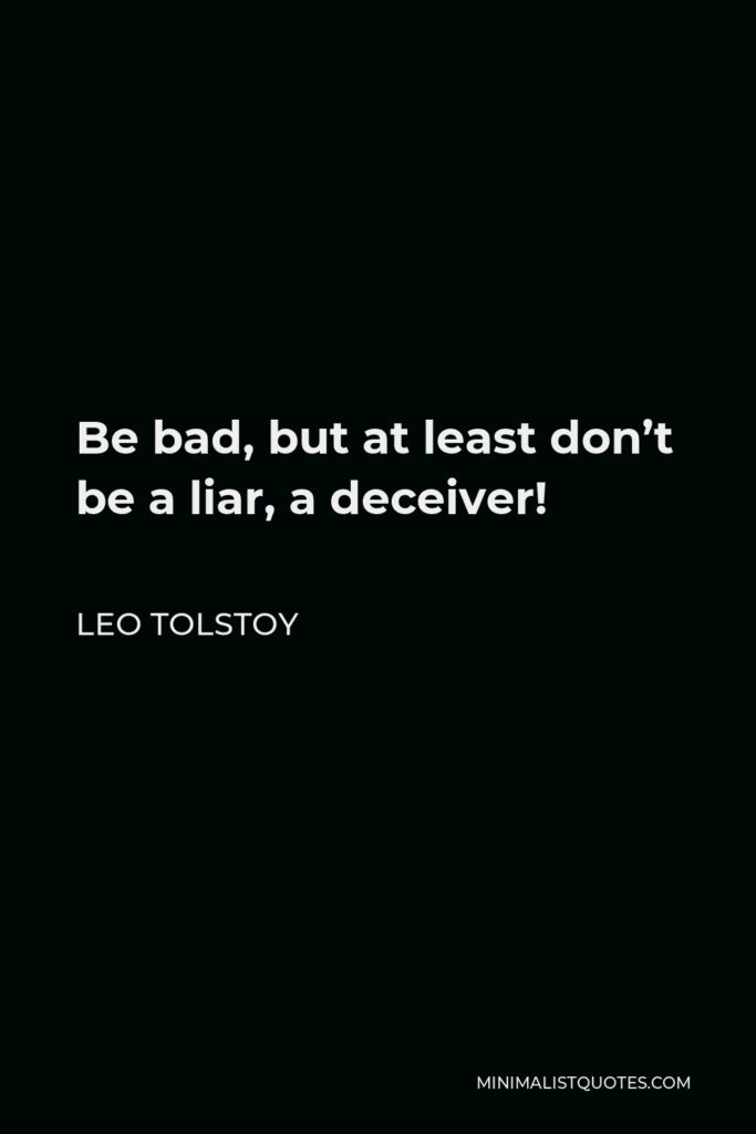 Leo Tolstoy Quote - Be bad, but at least don’t be a liar, a deceiver!