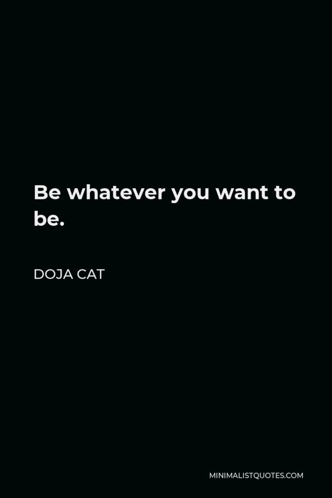 Doja Cat Quote - Be whatever you want to be.