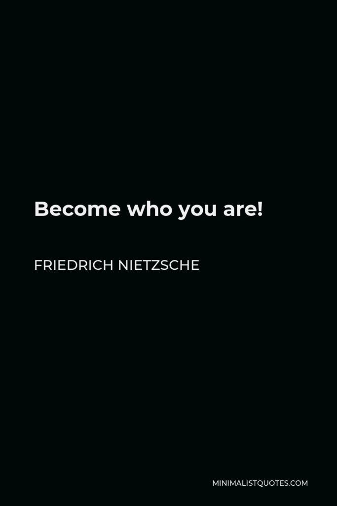 Friedrich Nietzsche Quote - Become who you are!