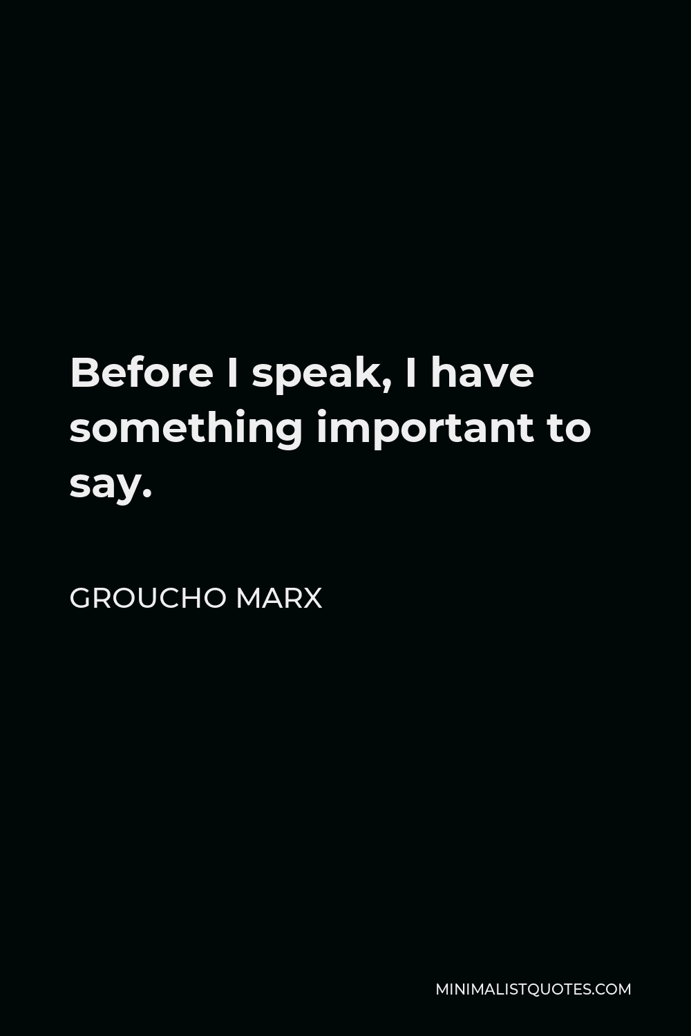 Groucho Marx Quote - Before I speak, I have something important to say.