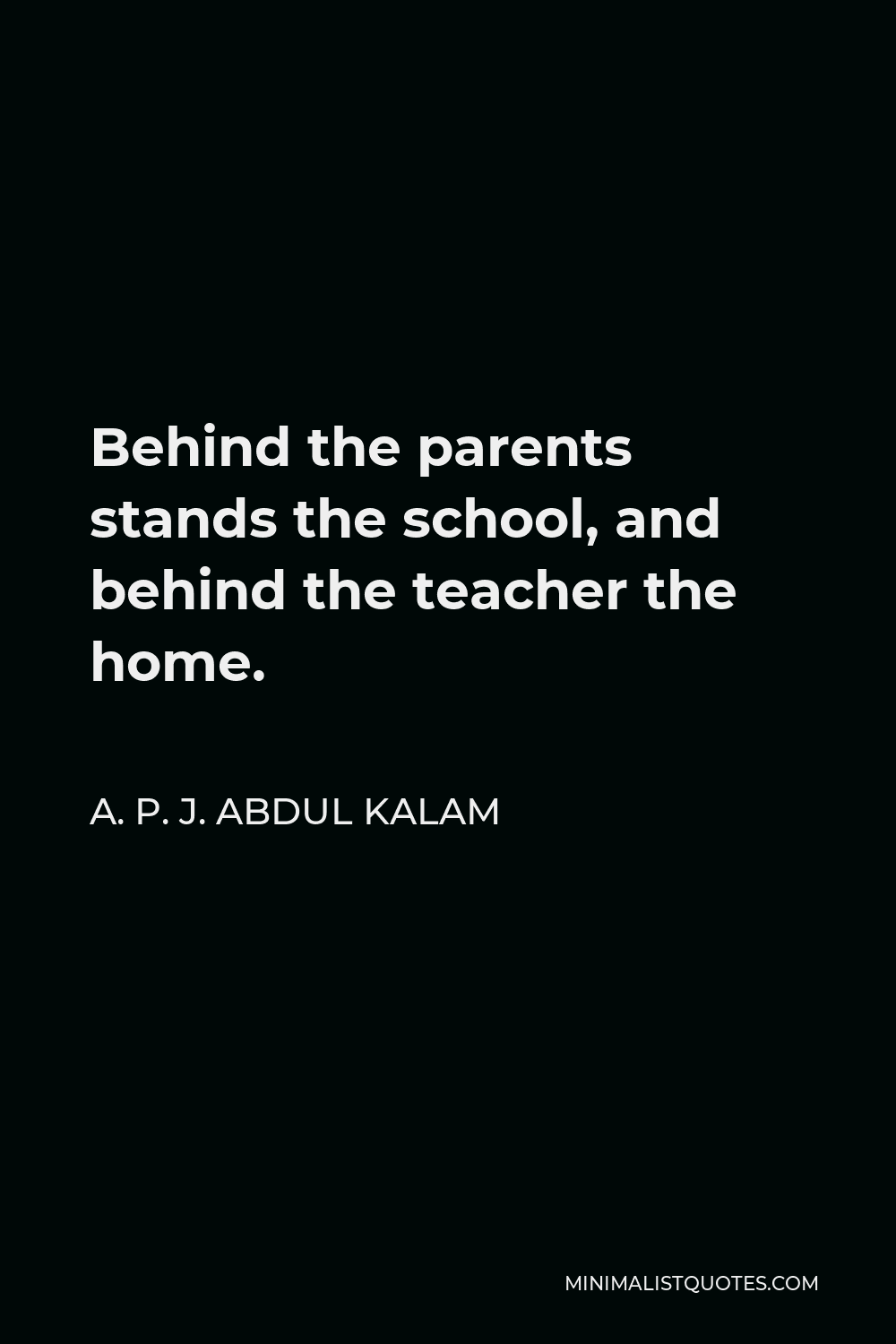 A. P. J. Abdul Kalam Quote: Behind the parents stands the school ...
