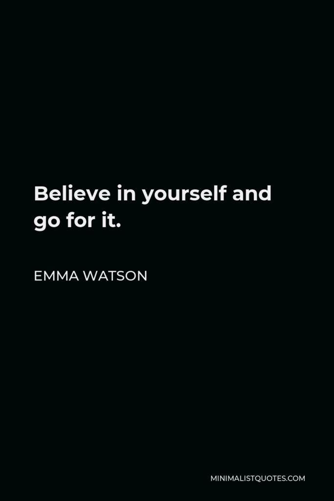 Emma Watson Quote - Believe in yourself and go for it.