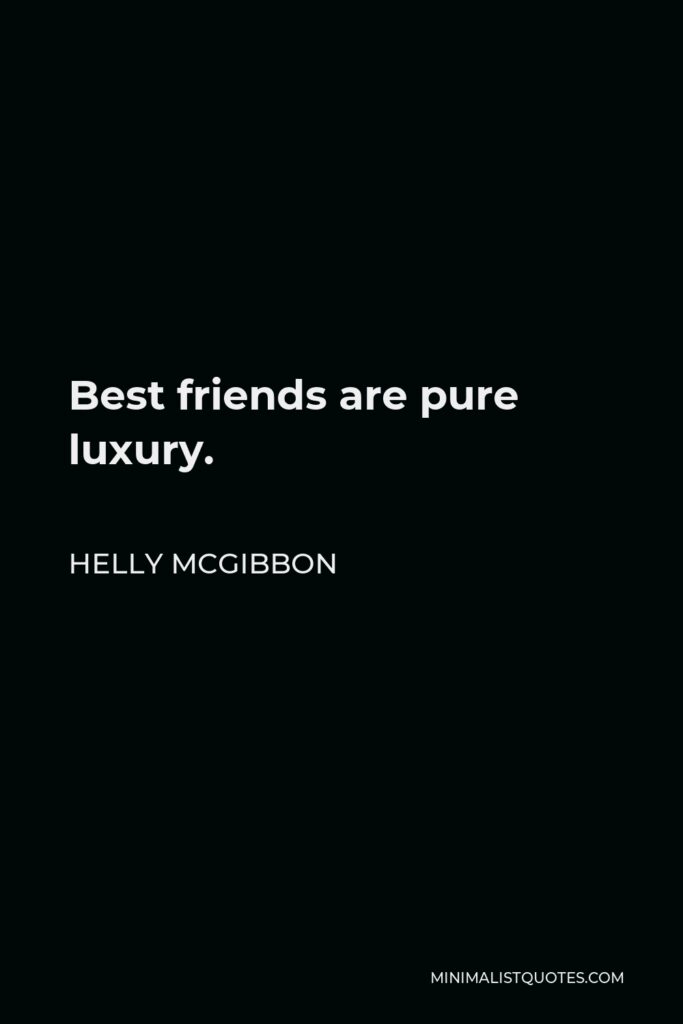 Helly McGibbon Quote - Best friends are pure luxury.