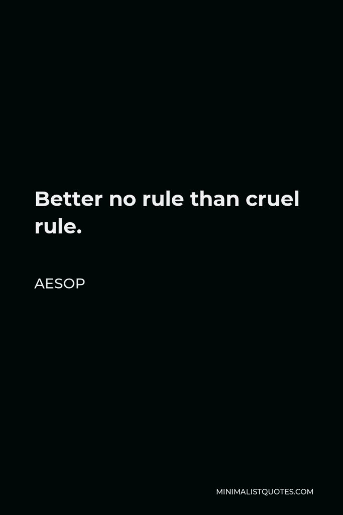 Aesop Quote - Better no rule than cruel rule.